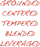 grounded
Centered 
tempered
Blended 
Leveraged